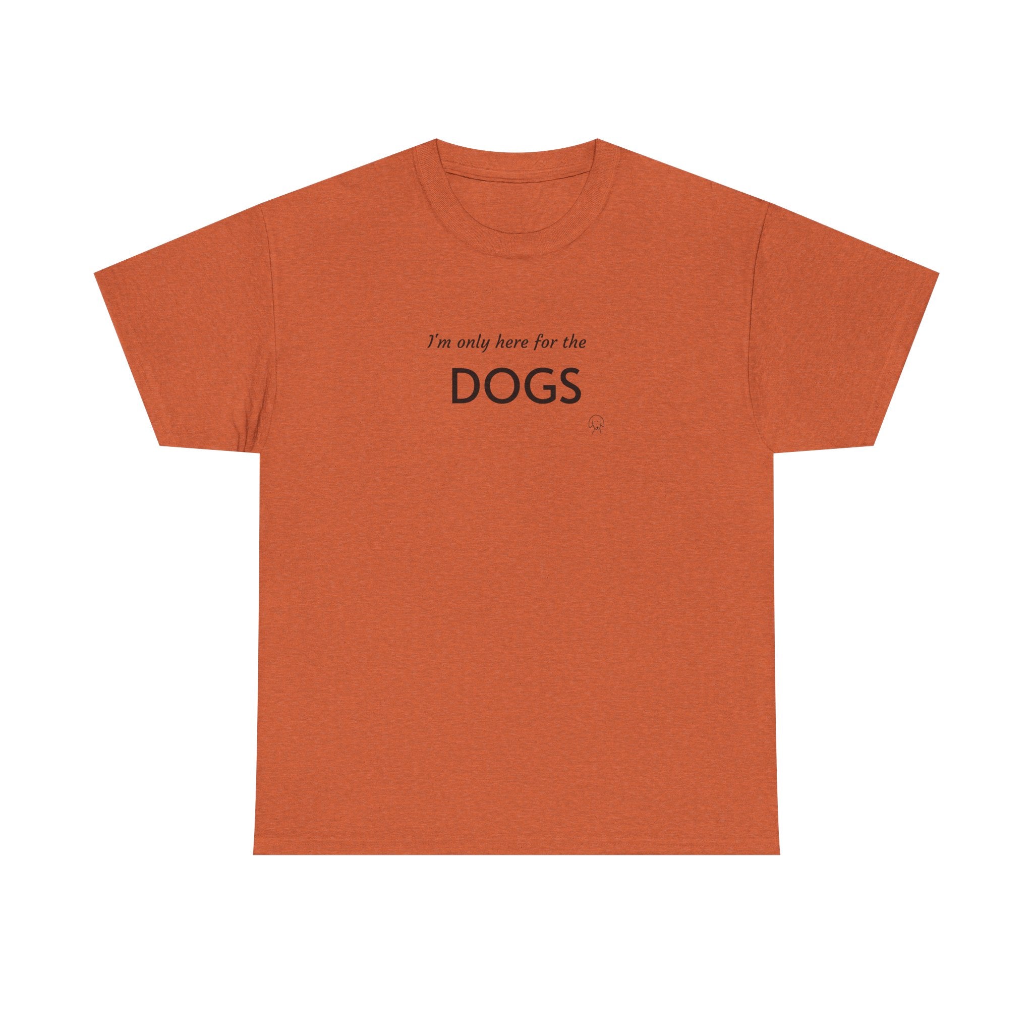 "I'm Only Here for the Dogs" | Soft Cotton Tee | Dog Person Collection