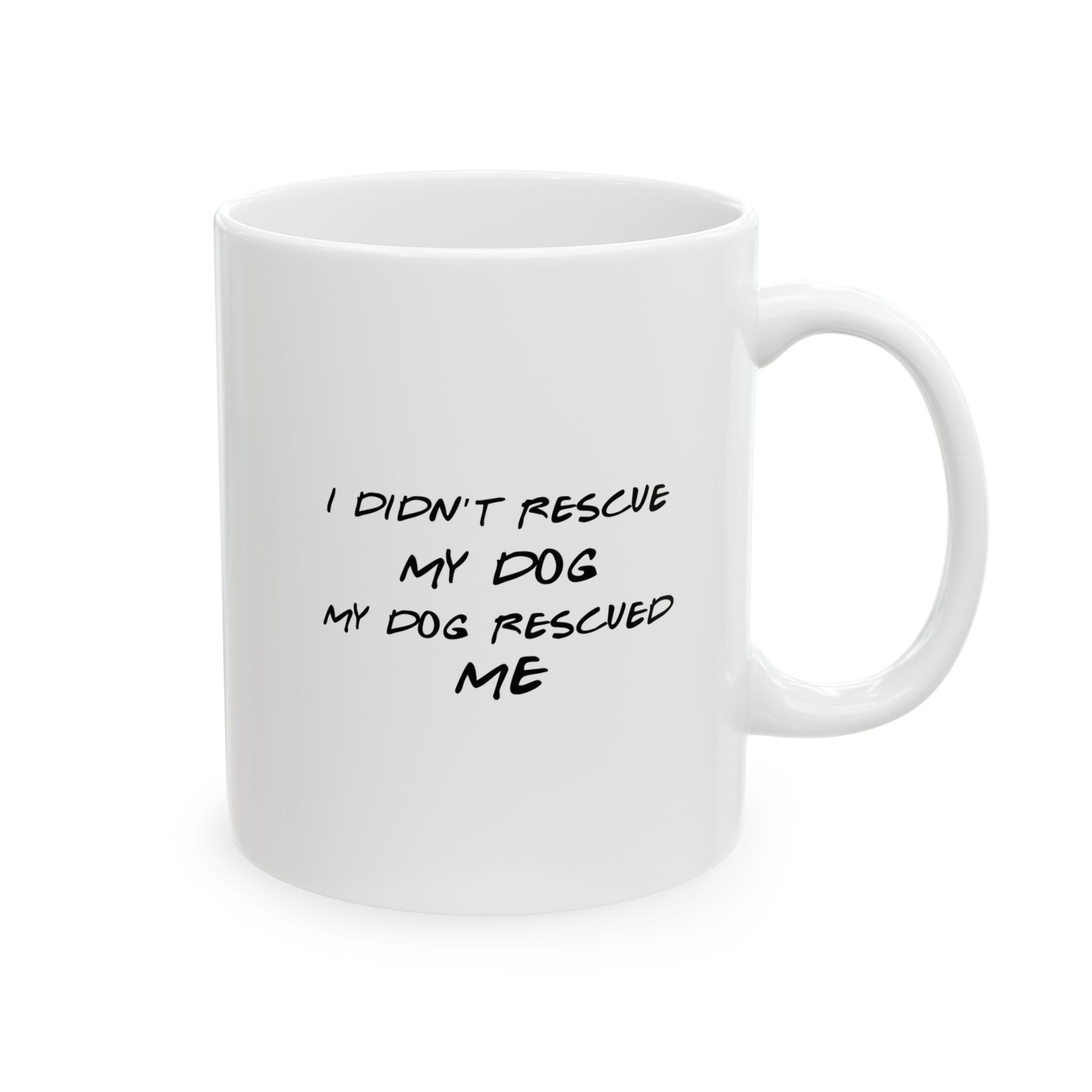 "I Didn't Rescue My Dog, My Dog Rescued Me " - Ceramic Mug 11oz