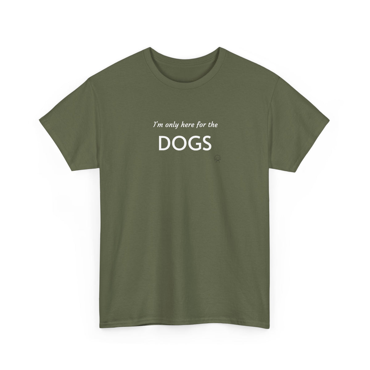 "I'm Only Here for the Dogs" | Soft Cotton Tee | Dog Person Collection