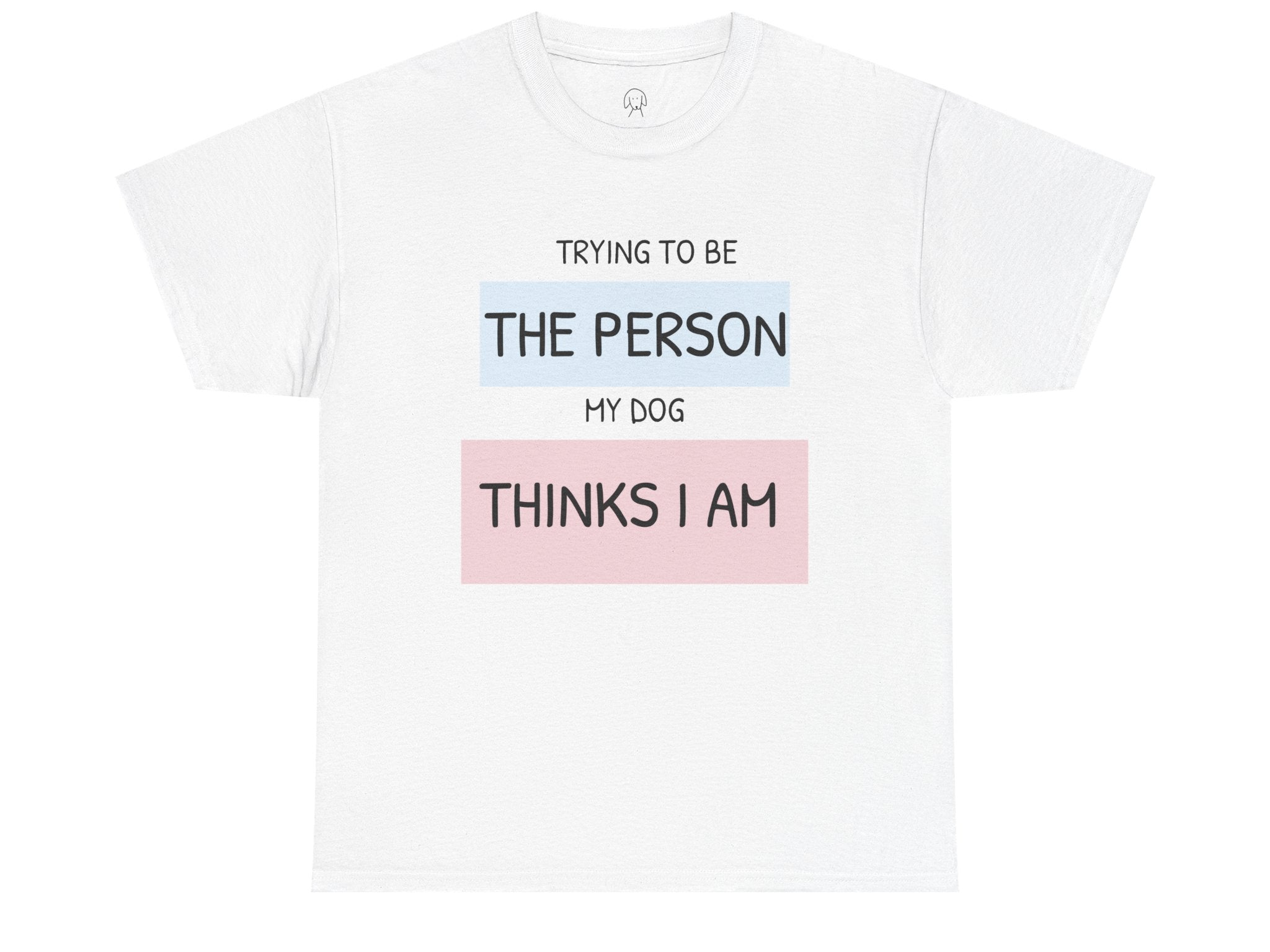 "Trying to Be The Person My Dog Thinks I Am" | Soft Cotton Tee | Dog Person Collection