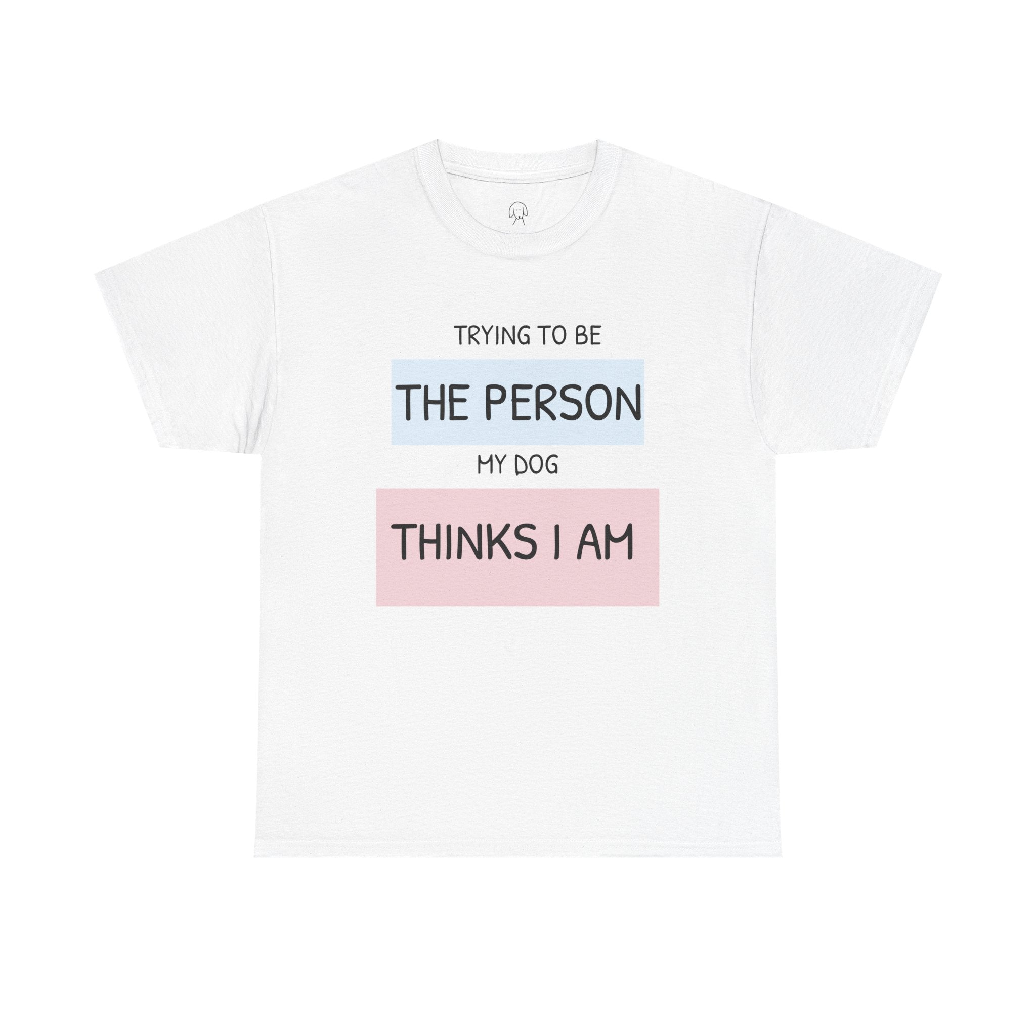 "Trying to Be The Person My Dog Thinks I Am" | Soft Cotton Tee | Dog Person Collection