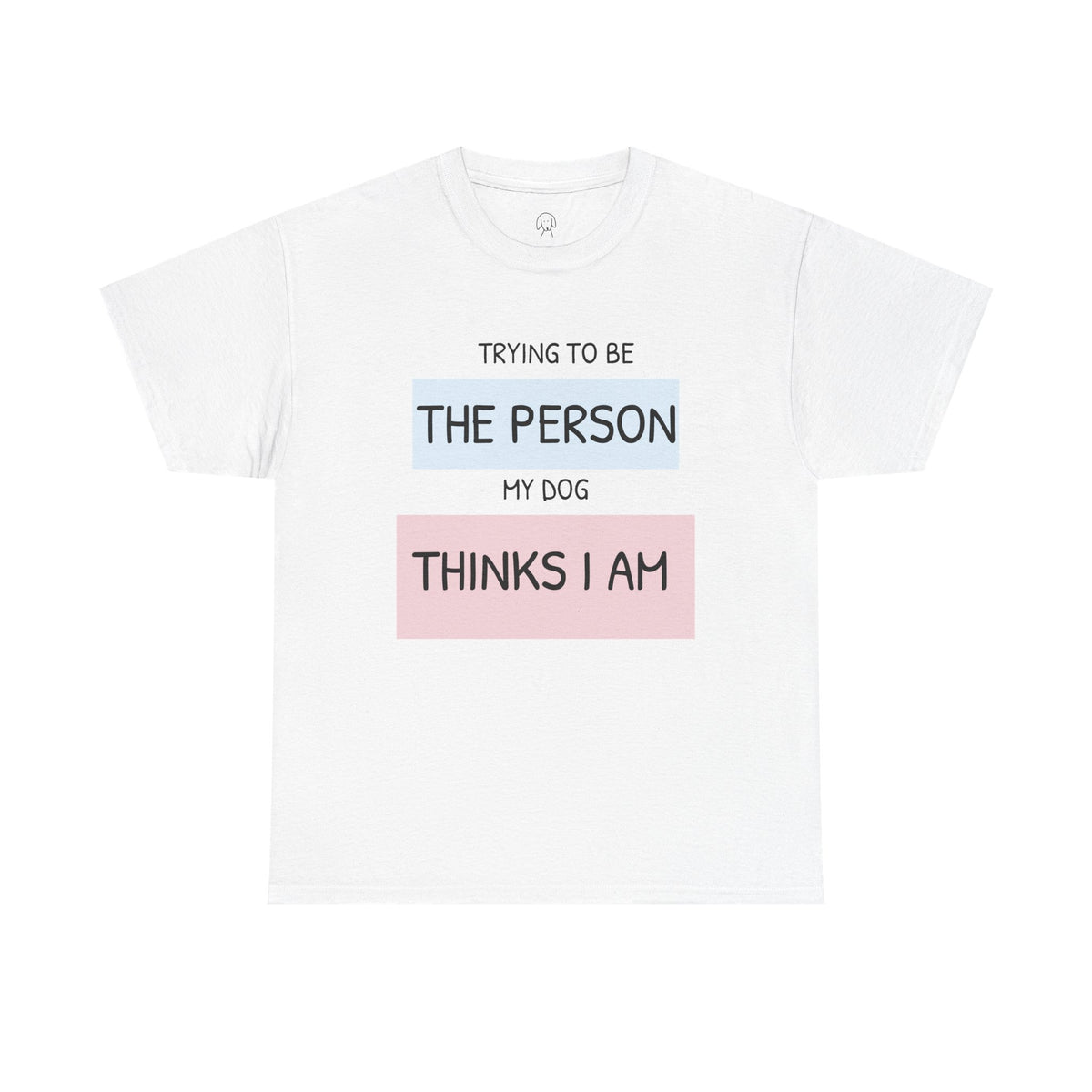 "Trying to Be The Person My Dog Thinks I Am" | Soft Cotton Tee | Dog Person Collection