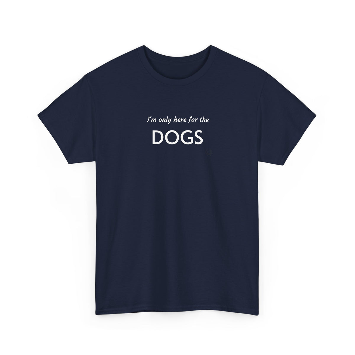 "I'm Only Here for the Dogs" | Soft Cotton Tee | Dog Person Collection