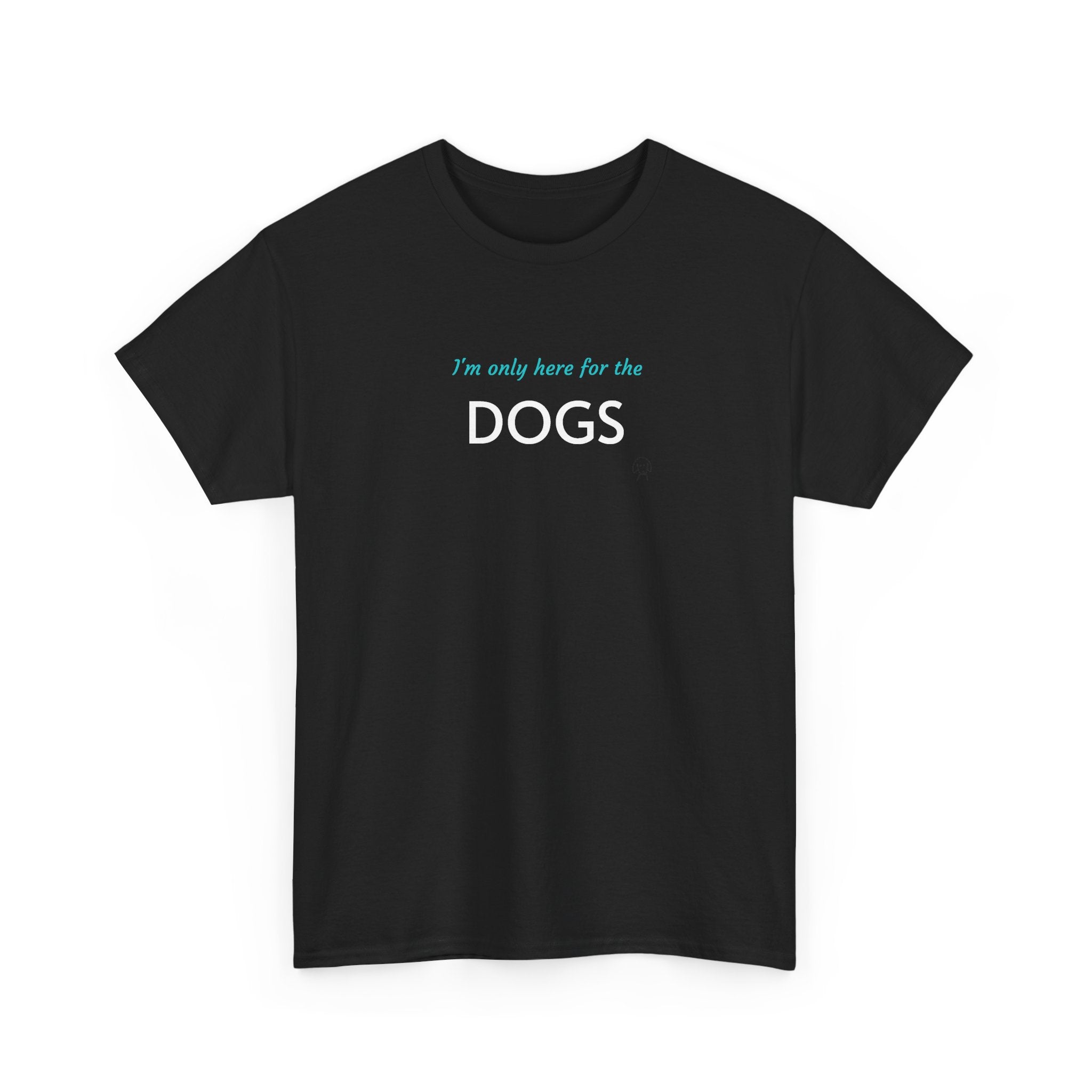 "I'm Only Here for the Dogs" | Soft Cotton Tee | Dog Person Collection