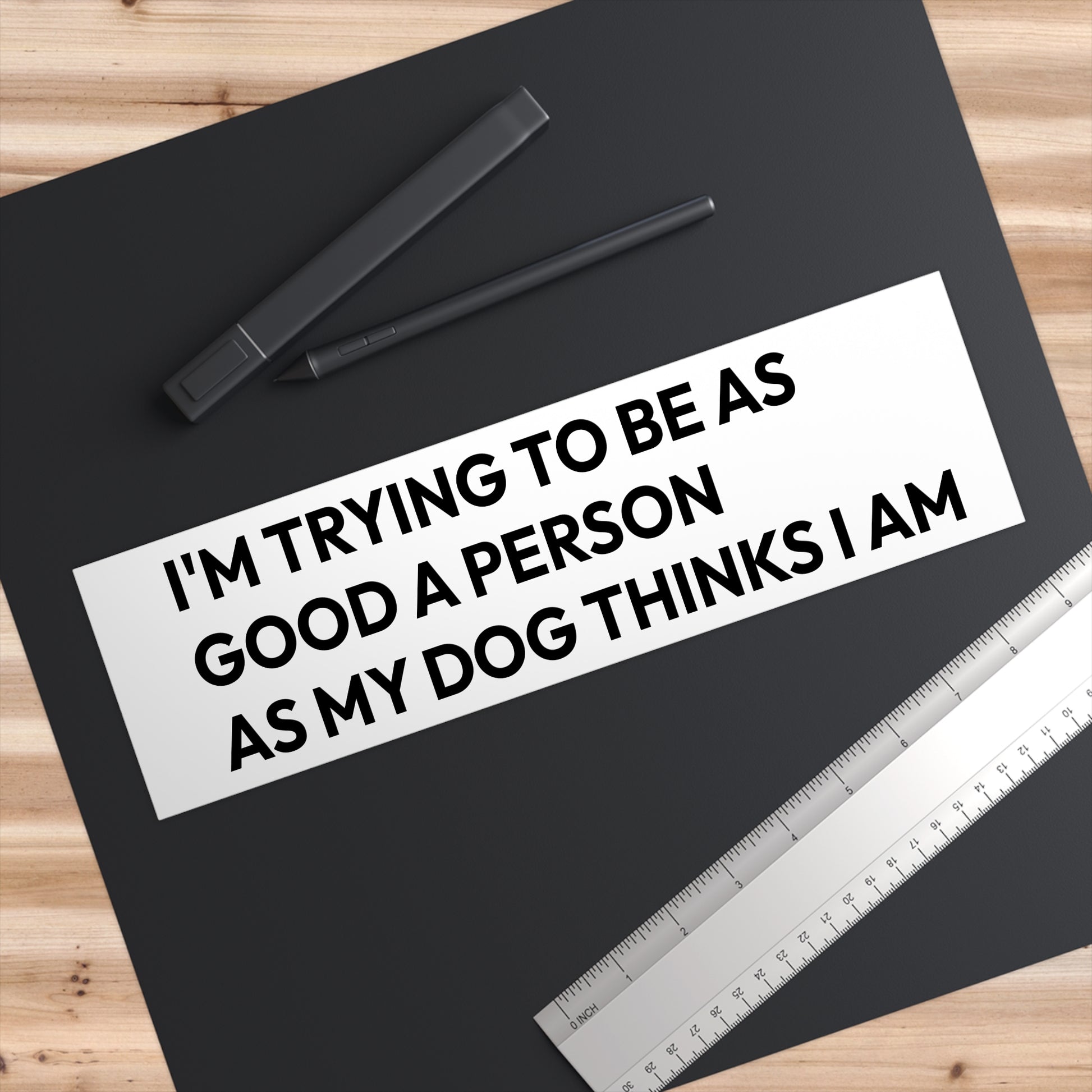 Dog Lover Bumper Sticker — "I’m Trying To Be As Good A Person As My Dog Thinks I Am"