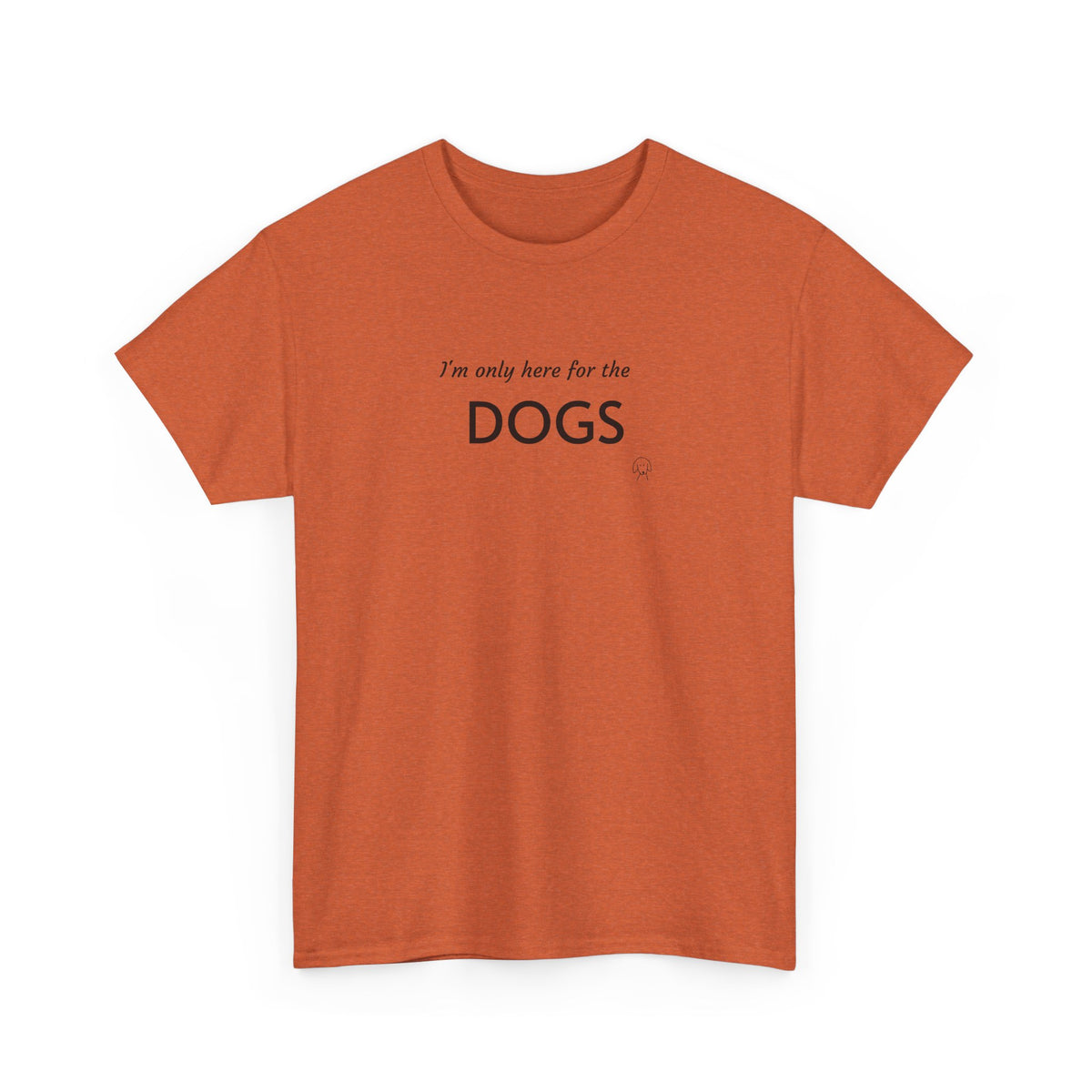 "I'm Only Here for the Dogs" | Soft Cotton Tee | Dog Person Collection