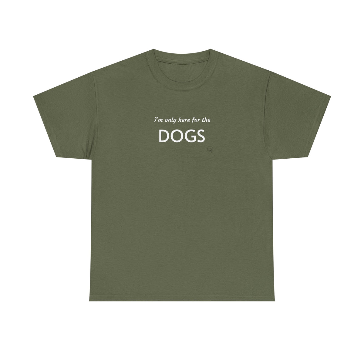 "I'm Only Here for the Dogs" | Soft Cotton Tee | Dog Person Collection