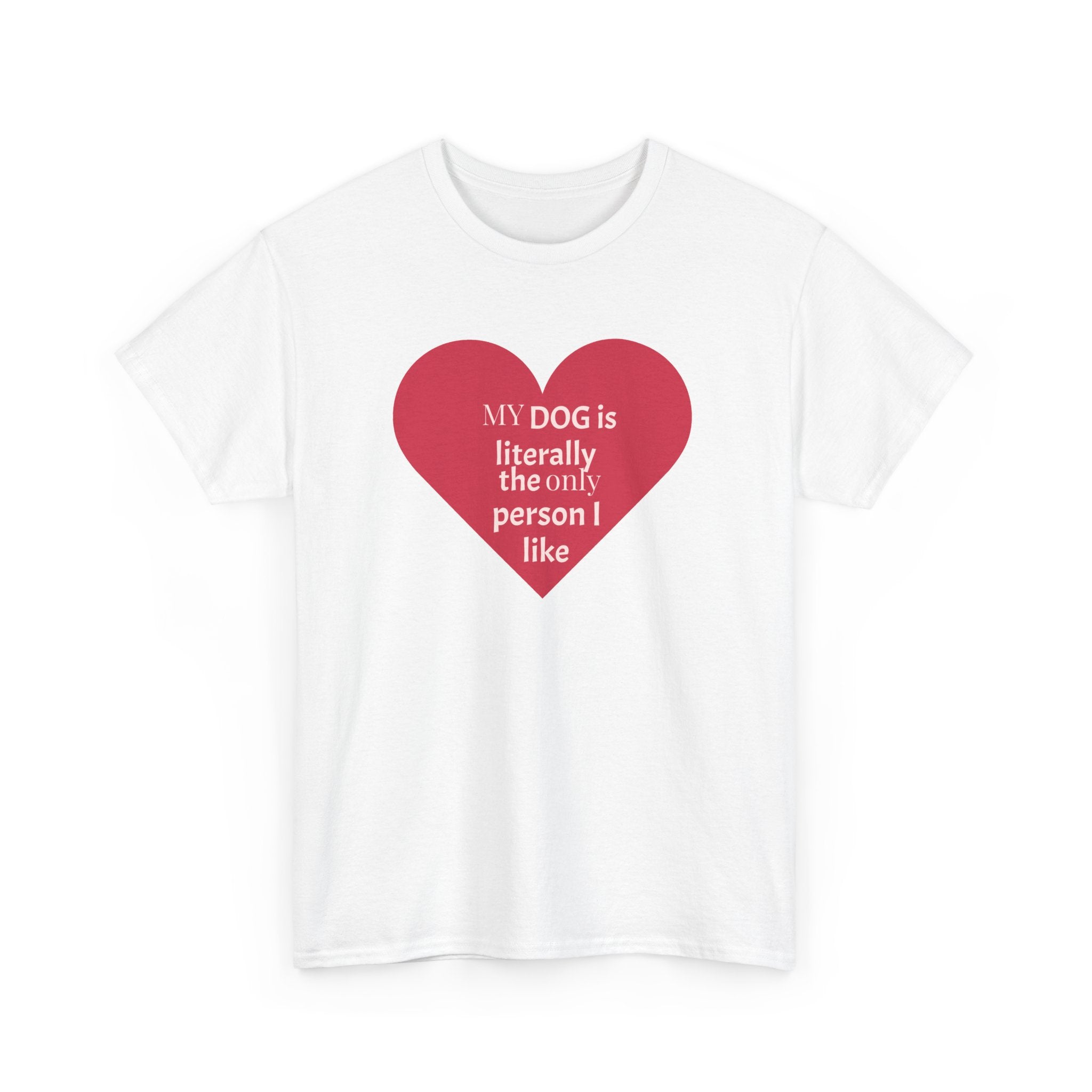 "My Dog is Literally the Only Person I Like" | Soft Cotton Tee | Dog Person Collection