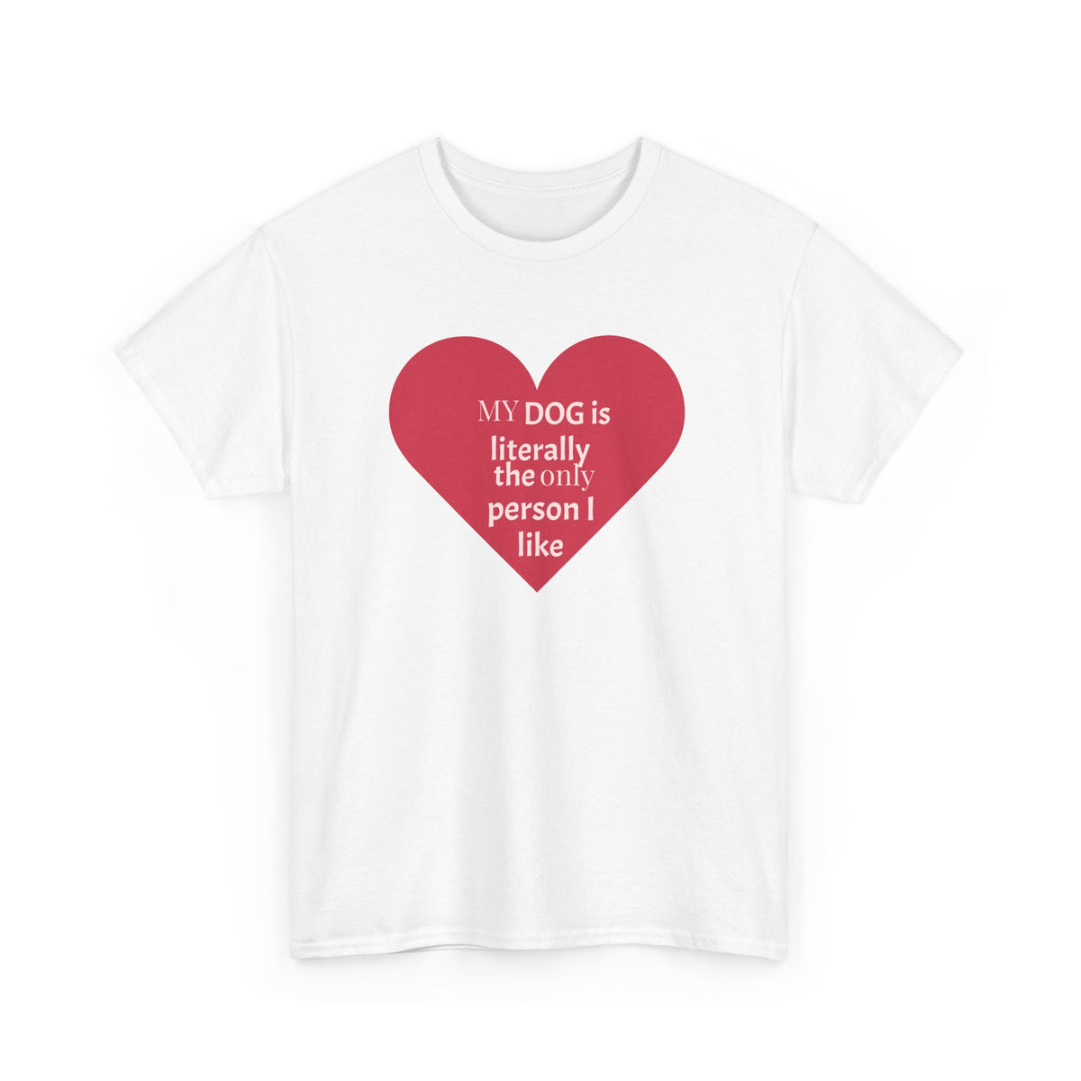 "My Dog is Literally the Only Person I Like" | Soft Cotton Tee | Dog Person Collection