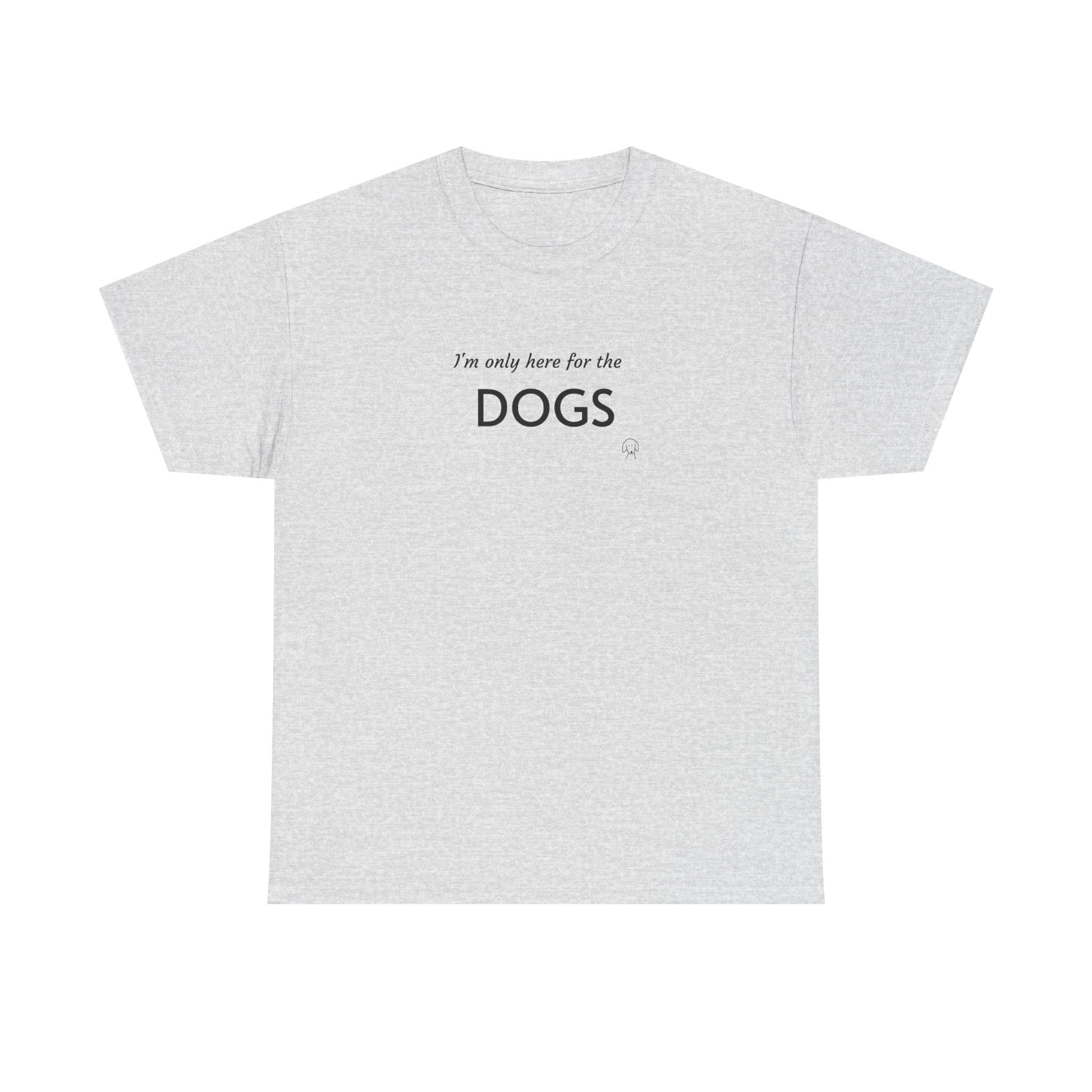 "I'm Only Here for the Dogs" | Soft Cotton Tee | Dog Person Collection