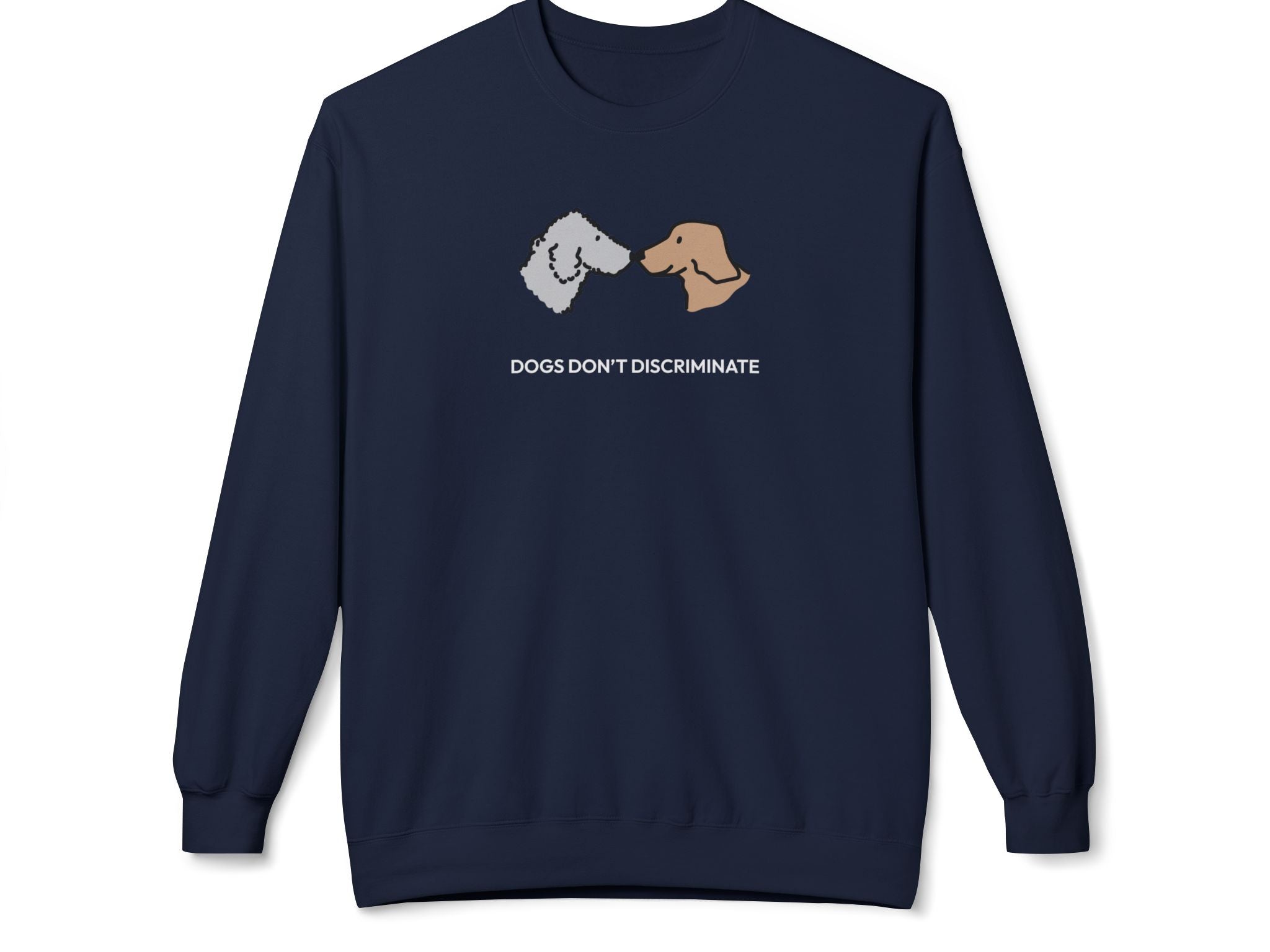 Dogs Don't Discriminate | Soft Fleece Sweatshirt | Color Collection