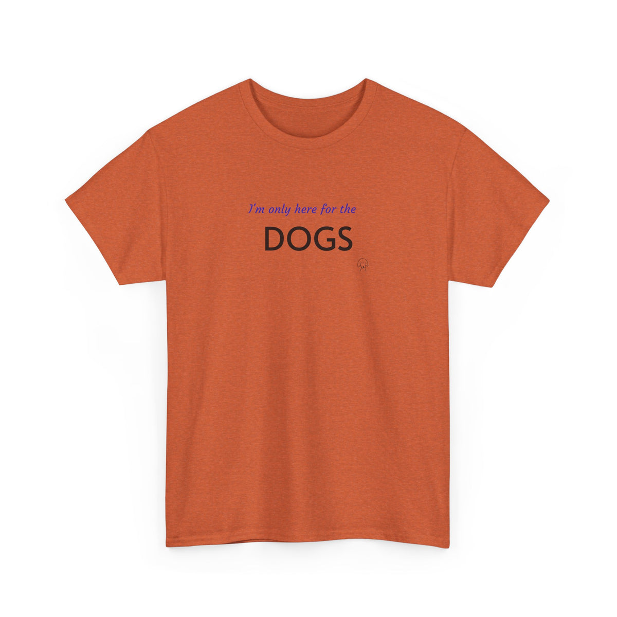 "I'm Only Here for the Dogs" | Soft Cotton Tee | Dog Person Collection