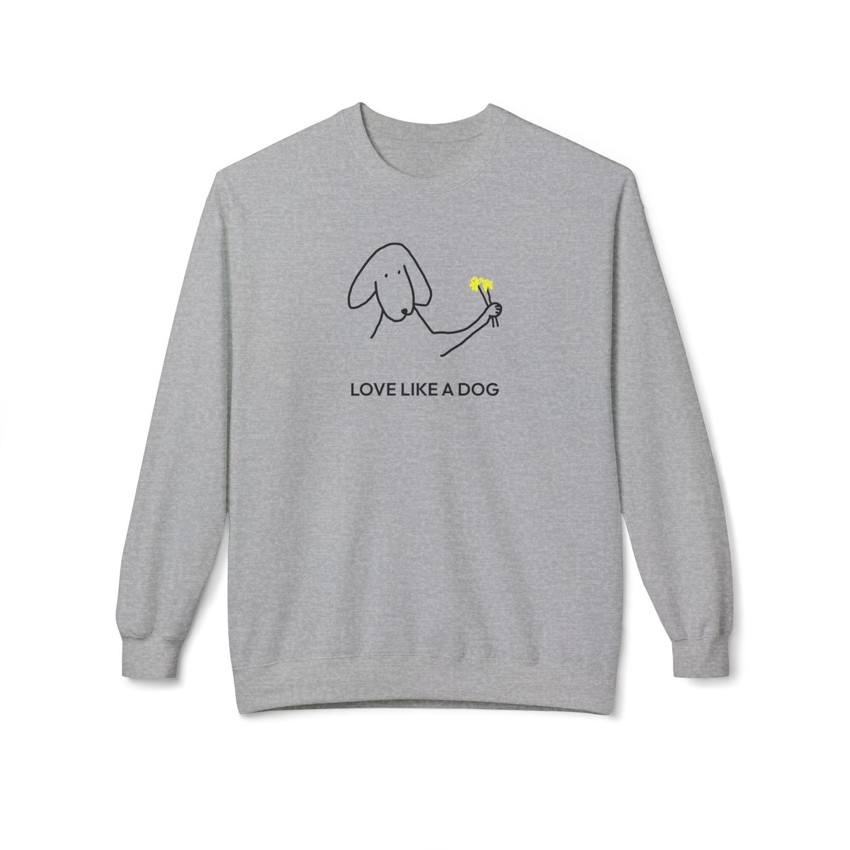 Love Like a Dog | Soft Fleece Sweatshirt | Color Collection