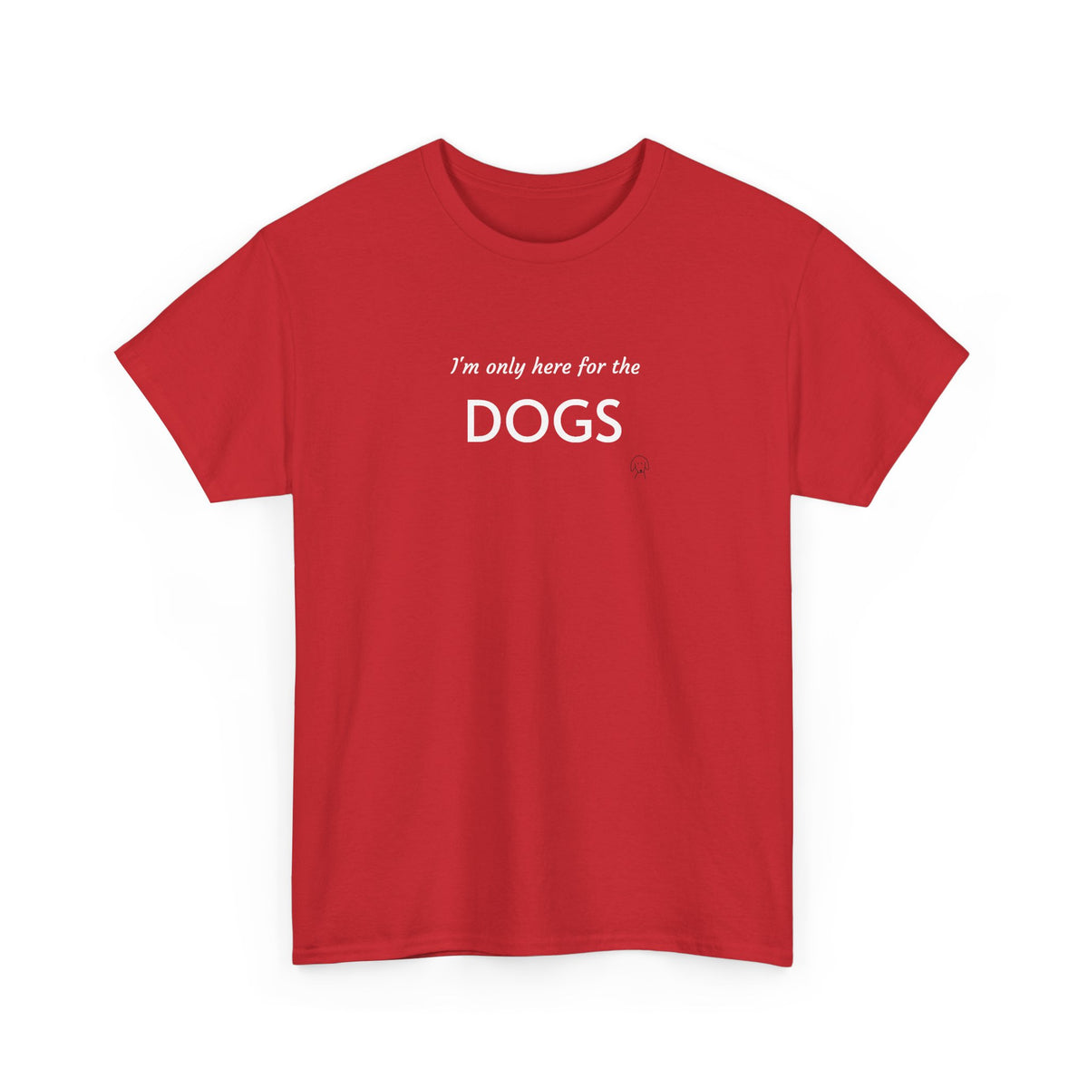 "I'm Only Here for the Dogs" | Soft Cotton Tee | Dog Person Collection