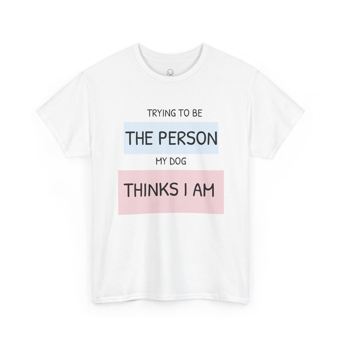 "Trying to Be The Person My Dog Thinks I Am" | Soft Cotton Tee | Dog Person Collection