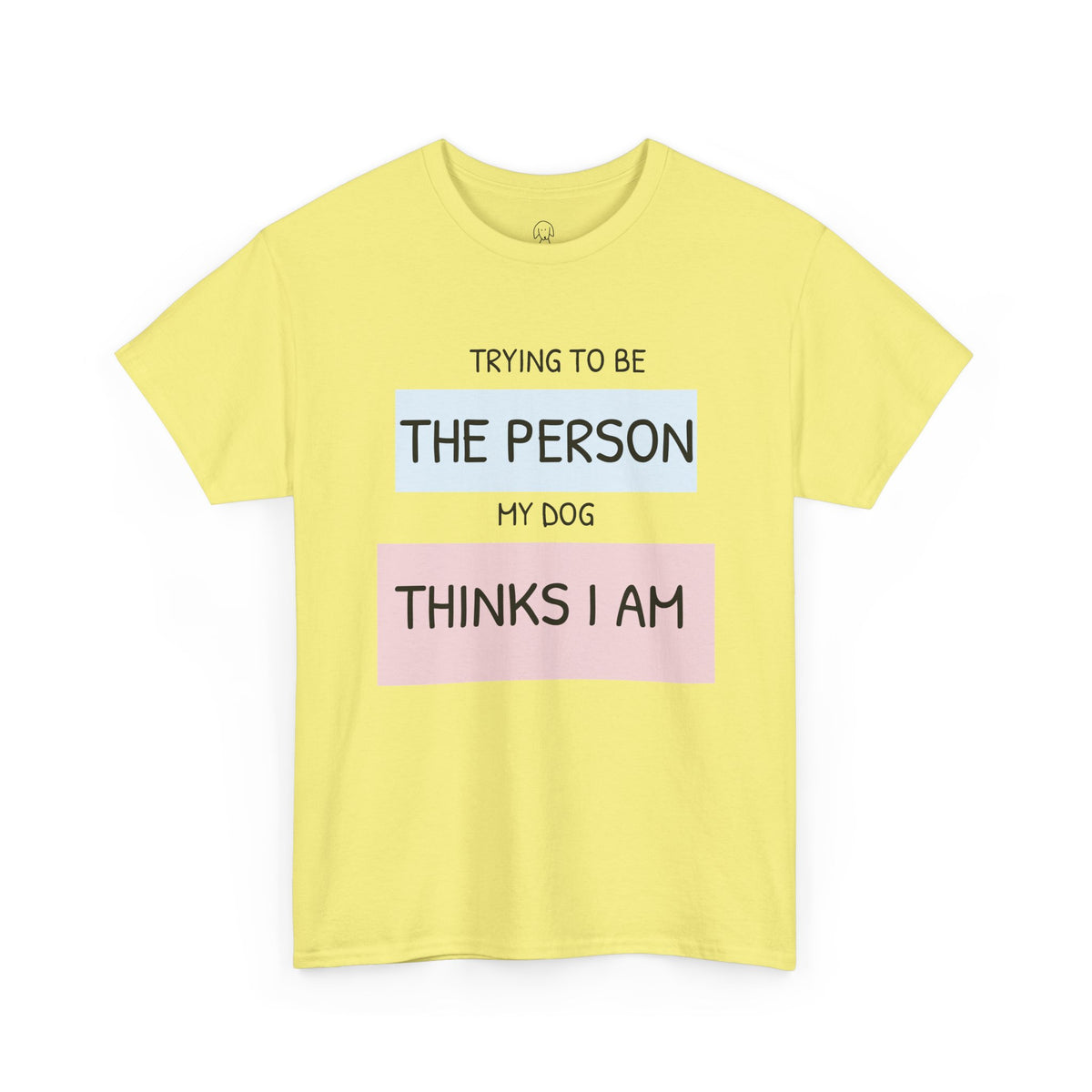 "Trying to Be The Person My Dog Thinks I Am" | Soft Cotton Tee | Dog Person Collection