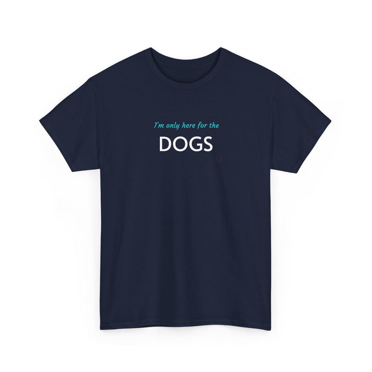 "I'm Only Here for the Dogs" | Soft Cotton Tee | Dog Person Collection