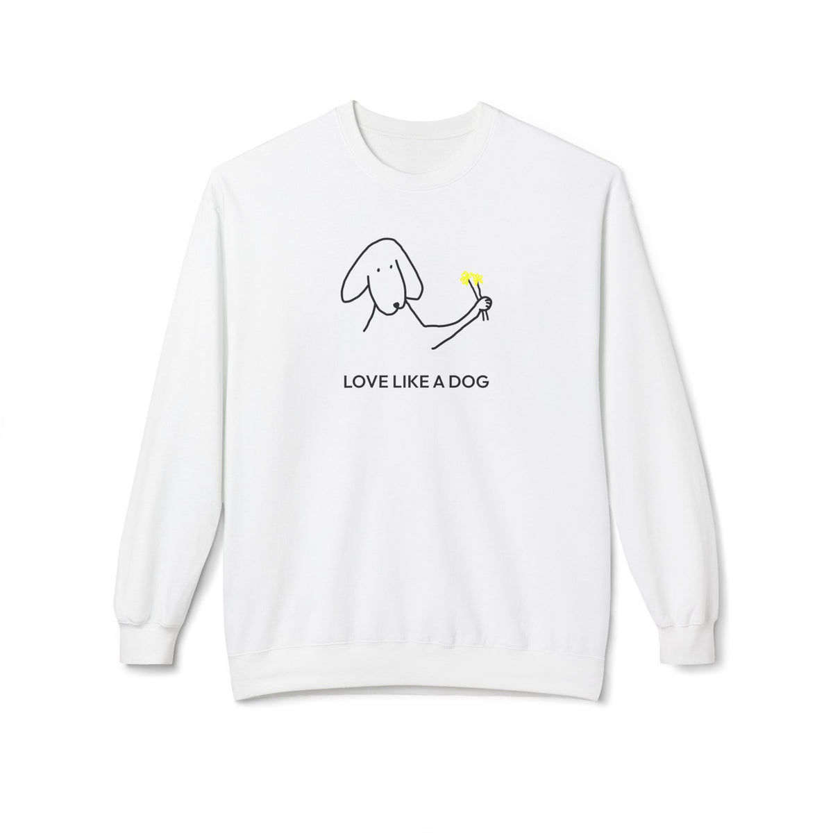 Love Like a Dog | Soft Fleece Sweatshirt | Color Collection