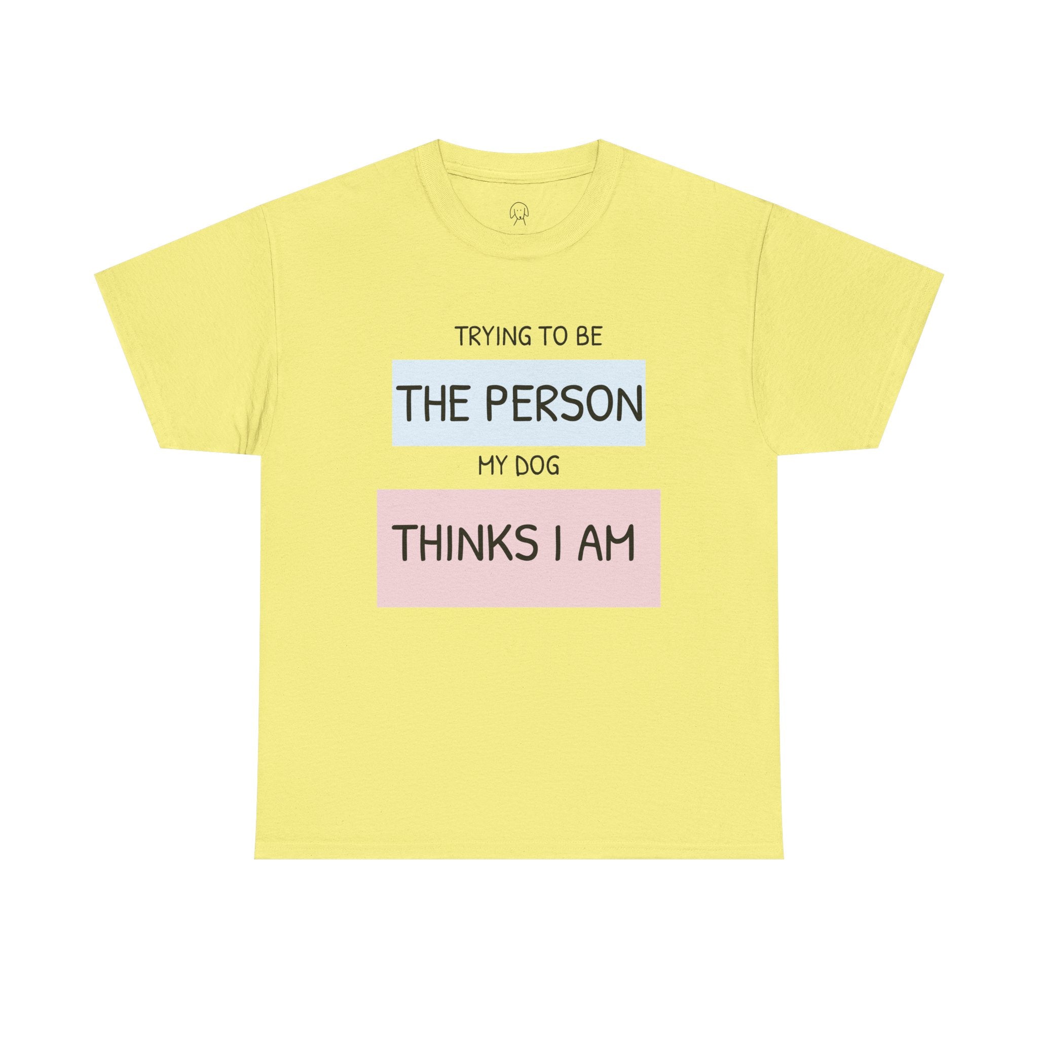 "Trying to Be The Person My Dog Thinks I Am" | Soft Cotton Tee | Dog Person Collection