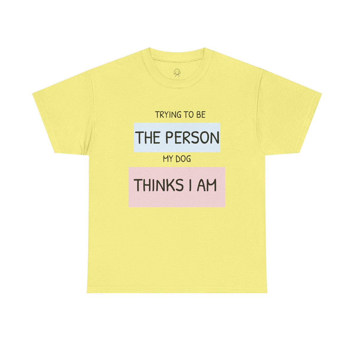 "Trying to Be The Person My Dog Thinks I Am" | Soft Cotton Tee | Dog Person Collection
