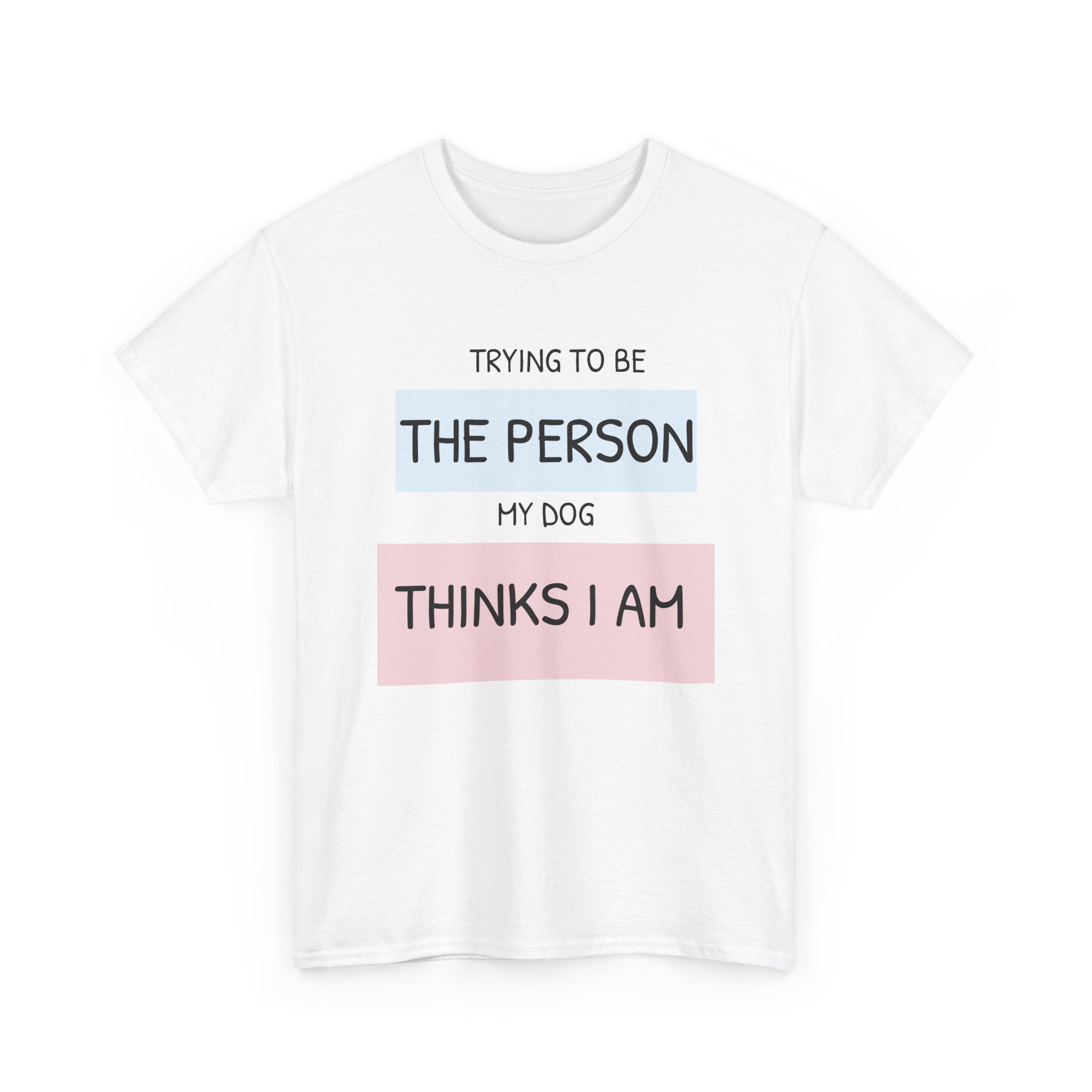 "Trying to Be The Person My Dog Thinks I Am" | Soft Cotton Tee | Dog Person Collection