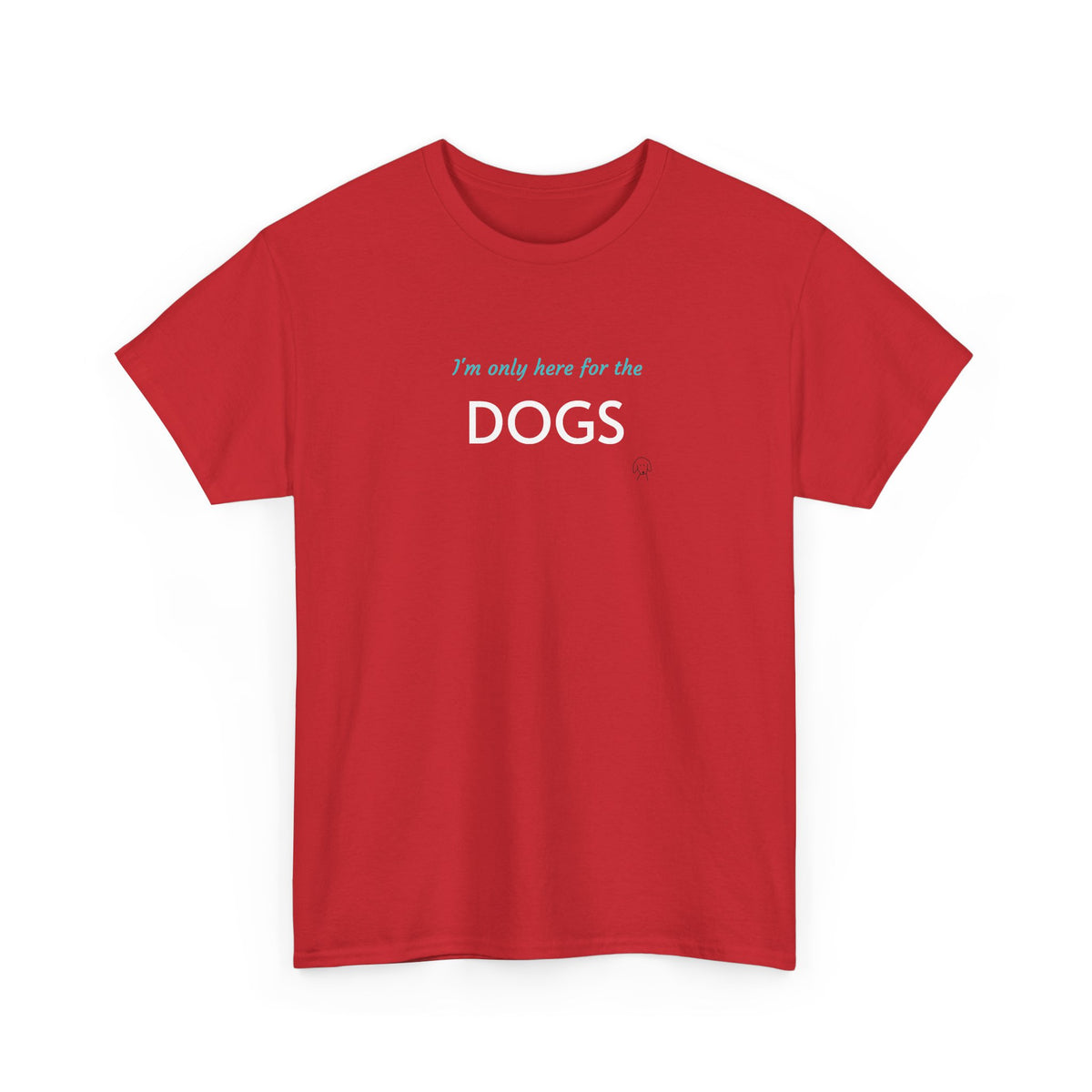 "I'm Only Here for the Dogs" | Soft Cotton Tee | Dog Person Collection